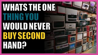 What’s the one thing you would never buy second hand?