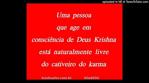 Uma pessoa que age em consciência de Deus Krishna está naturalmente livre do... kfm8656