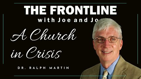 Dr. Ralph Martin - A Church that is in Crisis | THE FRONTLINE WITH JOE & JOE Podcast