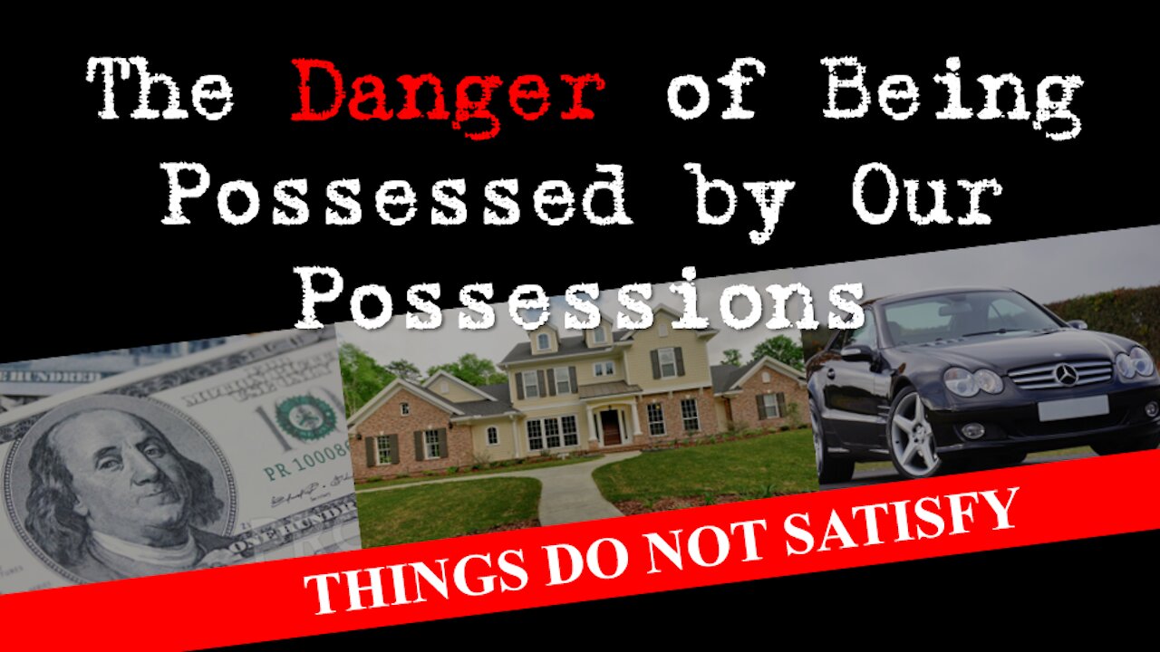 The Danger of Being Possessed by Our Possessions | THINGS DO NOT SATISFY