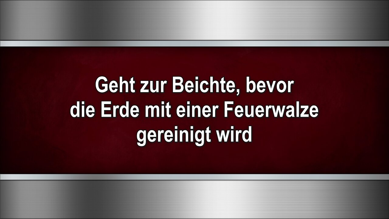 Geht zur Beichte, bevor die Erde mit einer Feuerwalze gereinigt wird