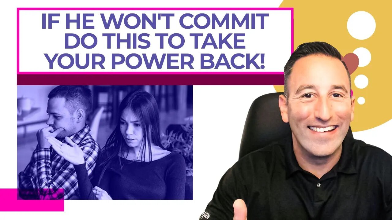 If He WON'T COMMIT, Do This To Take Your POWER BACK!