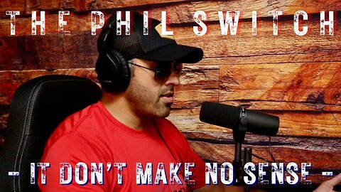 It Don't Make No Sense | The Phil Switch