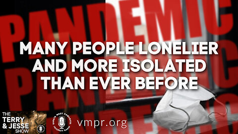 16 Apr 21, The Terry and Jesse Show: Pandemic: Many People Lonelier and More Isolated Than Ever