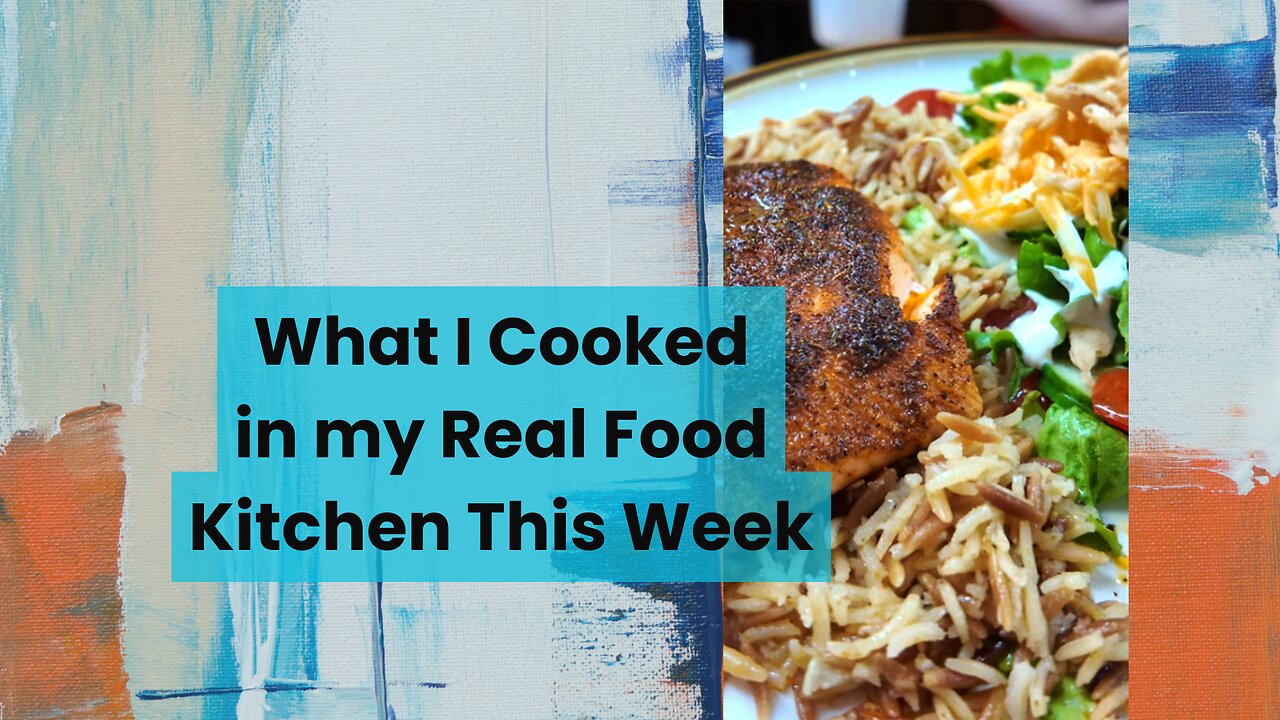 What I Cooked in my Real Food Kitchen this Week