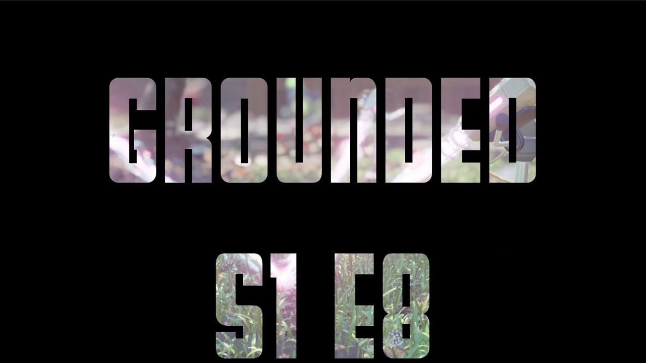 Grounded S1 E8 - Mission accomplished