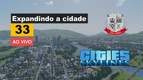 Cities Skylines: Expandindo a cidade, rumo aos 100 mil Habitantes - São Ubira 33 - Ao Vivo.