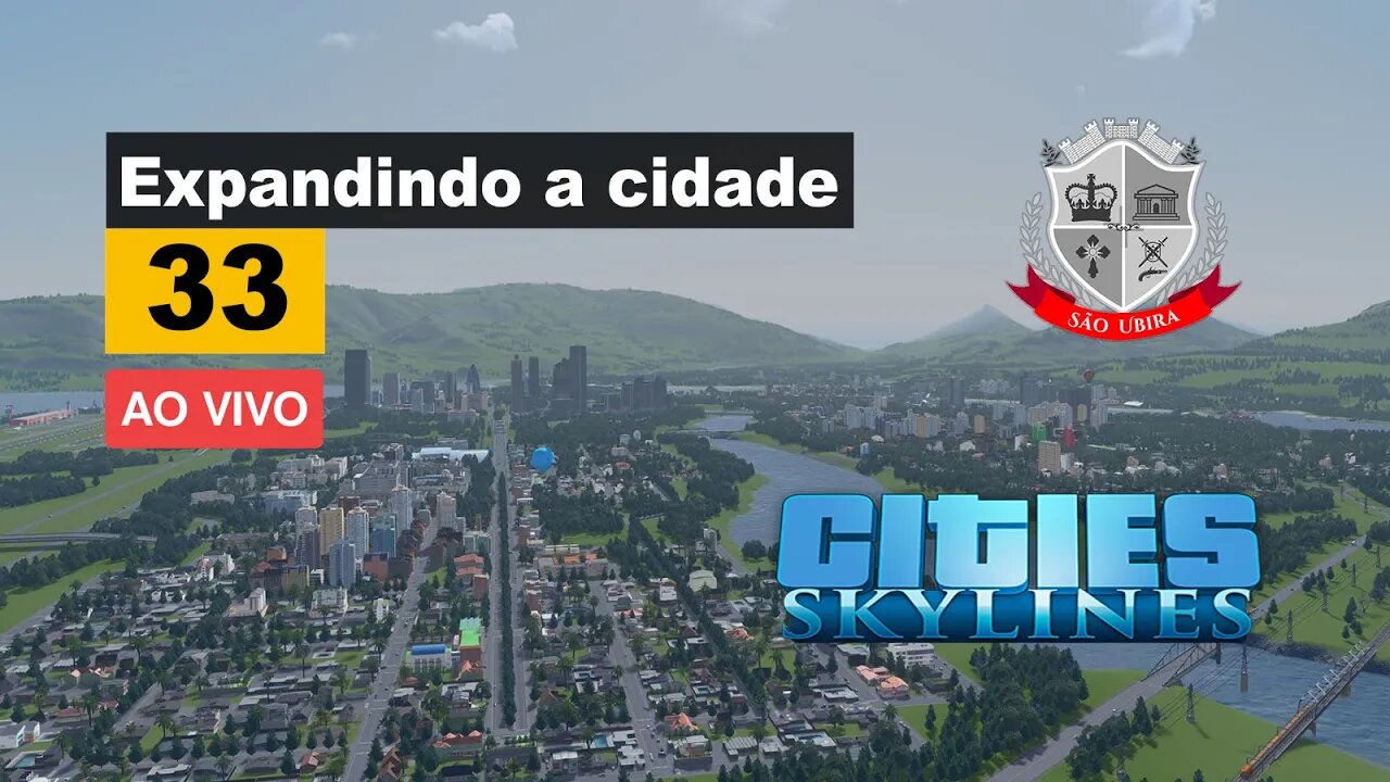 Cities Skylines: Expandindo a cidade, rumo aos 100 mil Habitantes - São Ubira 33 - Ao Vivo.