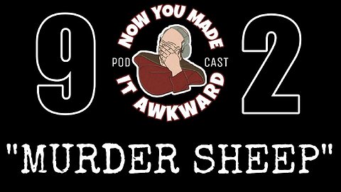 NOW YOU MADE IT AWKWARD Ep92: "Murder Sheep"