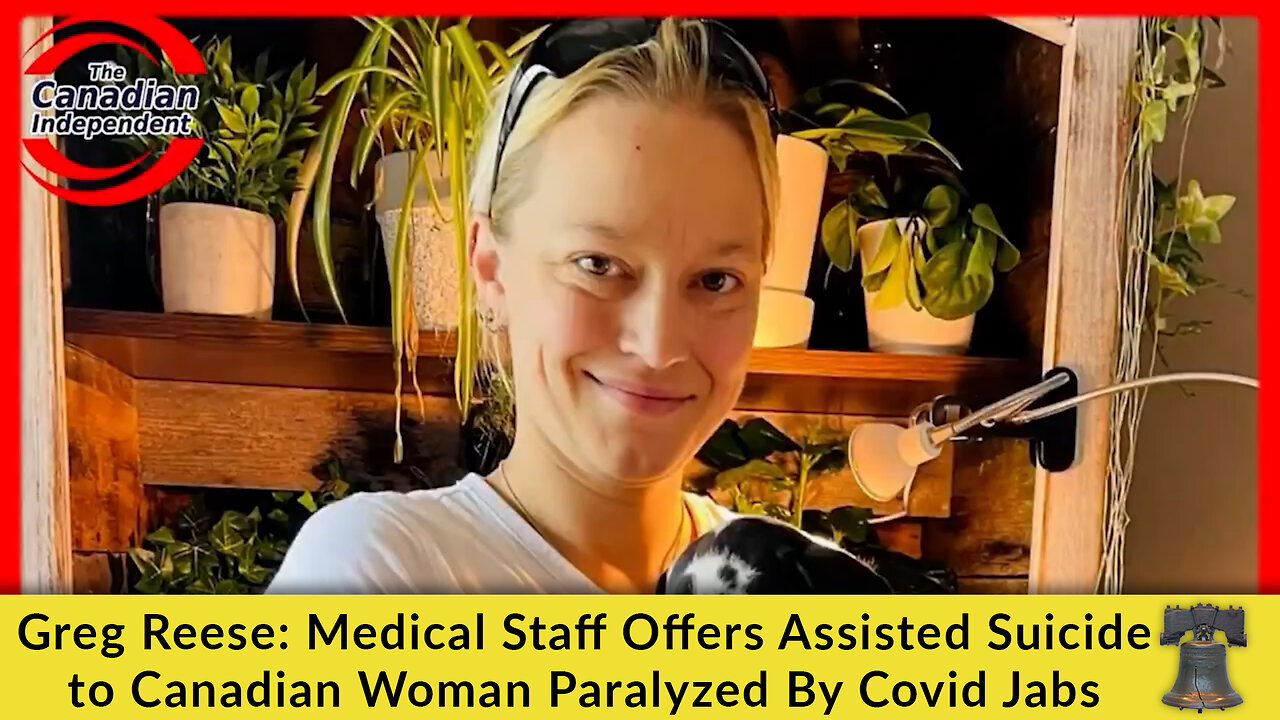 Greg Reese: Medical Staff Offers Assisted Suicide to Canadian Woman Paralyzed By Covid Jabs