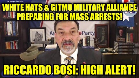 Riccardo Bosi: High Alert 11/26/24 - White Hats & GITMO Military Alliance Preparing for Mass Arrests!