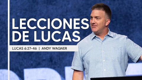 Lecciones de Lucas | Lucas 6:27-46 | Andy Wagner