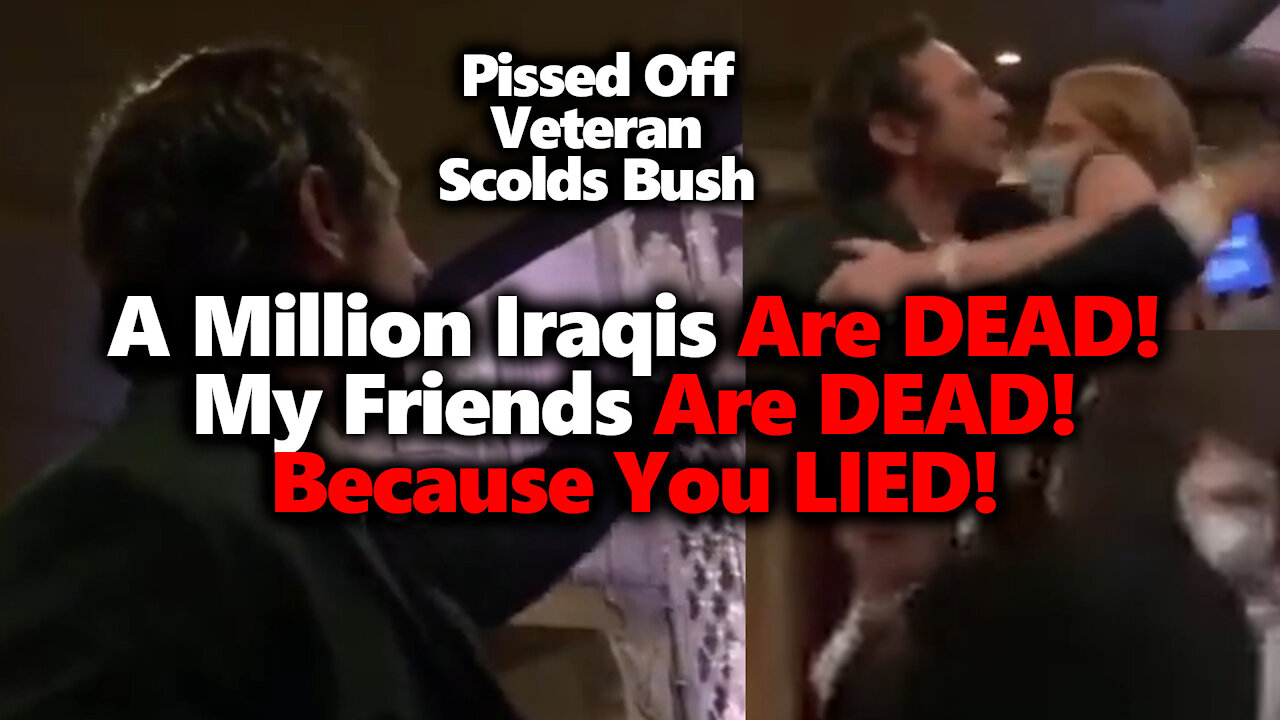 Veteran To George Bush: A Million Iraqis Are Dead Because You Lied, My Friends Are Dead!
