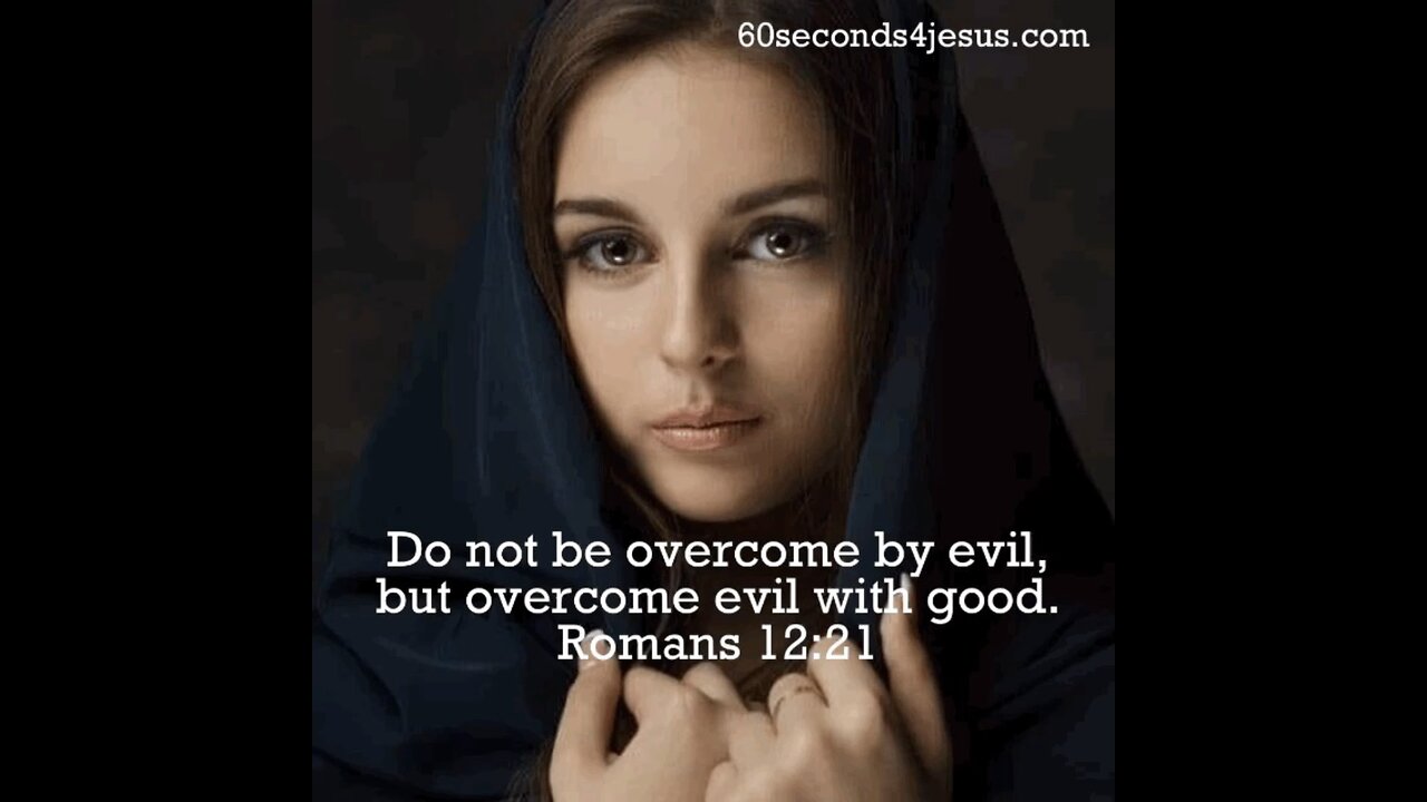 Do not be overcome by evil, but overcome evil with good.