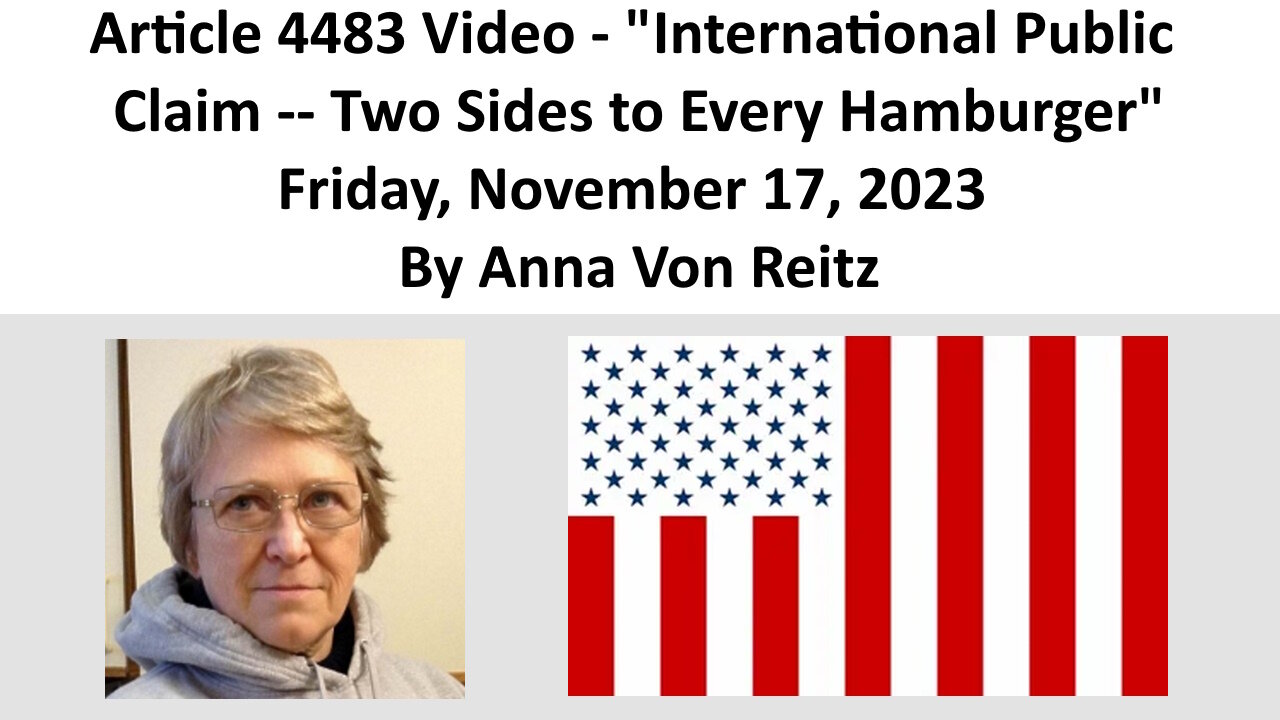 Article 4483 Video - International Public Claim -- Two Sides to Every HamburgerBy Anna Von Reitz