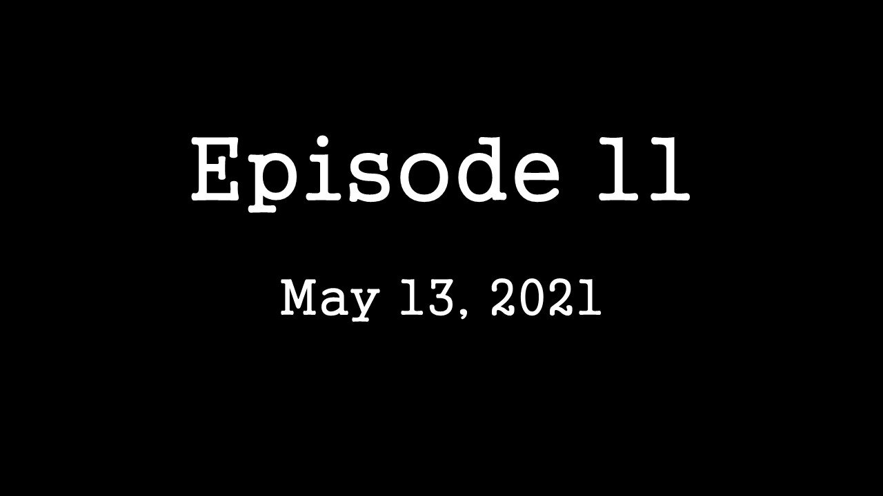 Episode 11: May 13, 2021