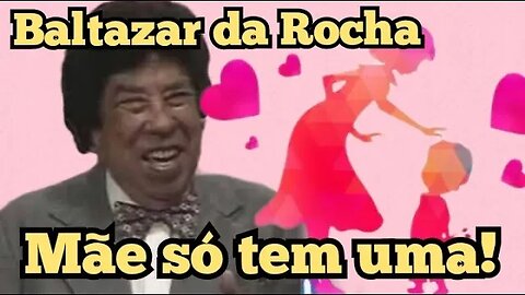 Escolinha do Professor Raimundo; Baltazar da Rocha, Mãe só tem uma!