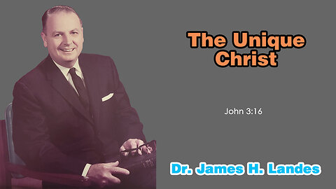 The Unique Christ - A Sermon by Dr. James H. Landes