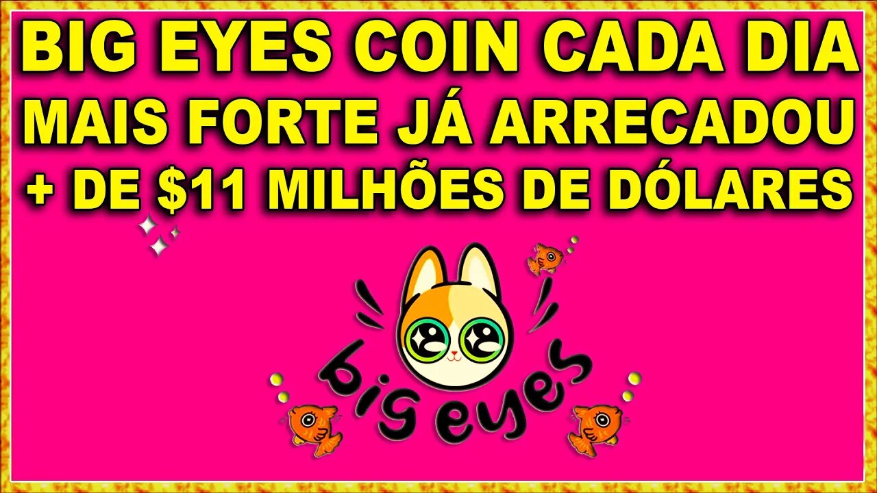 BIG EYES COIN CADA DIA MAIS FORTE JÁ ARRECADOU + DE 11 MILHÕES DE DÓLARES