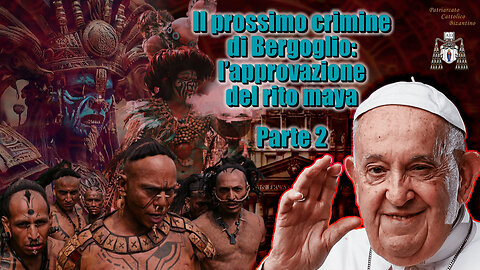Il prossimo crimine di Bergoglio: l’approvazione del rito maya /Parte 2/