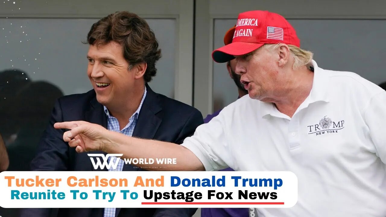 Tucker Carlson And Donald Trump Reunite To Try To Upstage Fox News-World-Wire