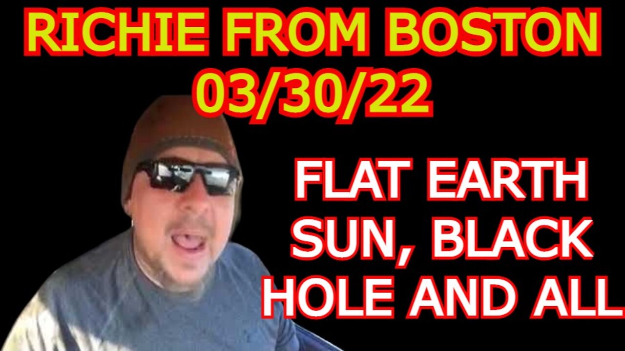 RICHIE FROM BOSTON 3/30/22 - FLAT EARTH SUN, BLACK HOLE AND ALL