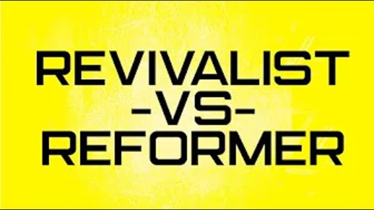 The Difference Between REVIVALIST -VS- REFORMER