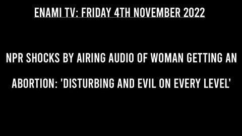 NPR shocks USA by airing audio of woman getting an abortion: 'Disturbing and evil on every level'.