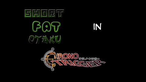 Short Fat Otaku Season 1 Episode 13 - Chrono Trigger Nuumanonjaa