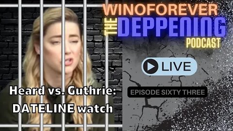 WINO FOREVER-THE DEPPENING PODCAST: Ep.63 : 'Heard v Guthrie'' Pt.2 Full DATELINE Chat