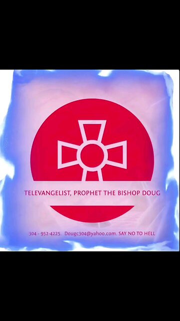 TELEVANGELIST THE BISHOP DOUG. 304 952 4225 Dougc304@yahoo.com