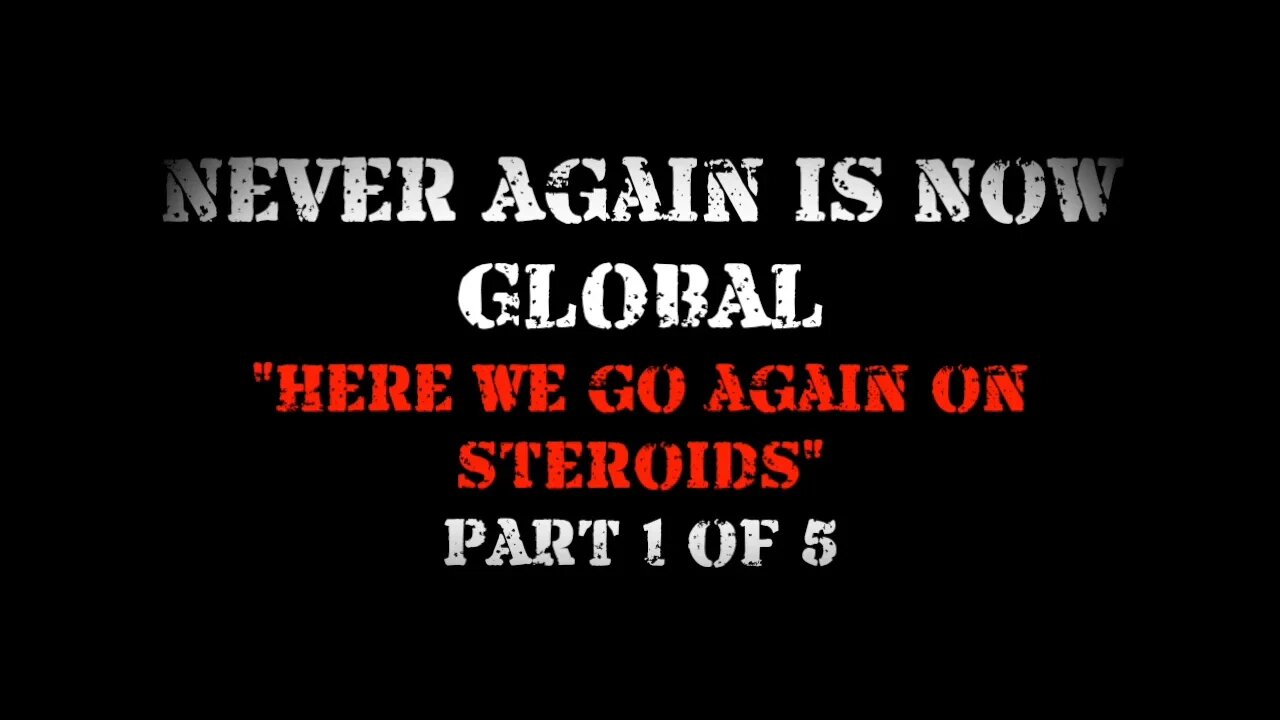 Children's Health Defense: Never Again Is Now Global 1: Here We Go Again On Steroids