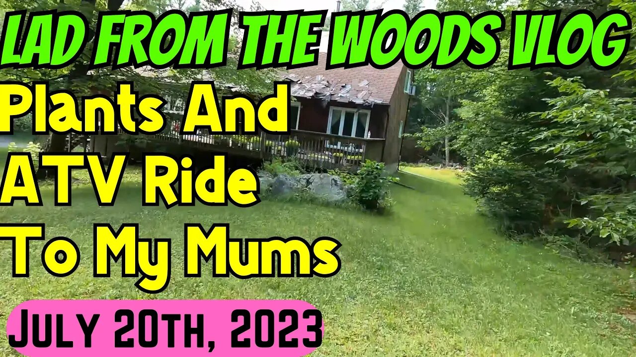 July 20th, 2023 | Lad From The Woods Vlog | Plants And ATV Ride To My Mums