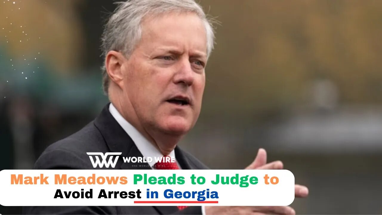 Mark Meadows Pleads to Judge to Avoid Arrest in Georgia-World-Wire