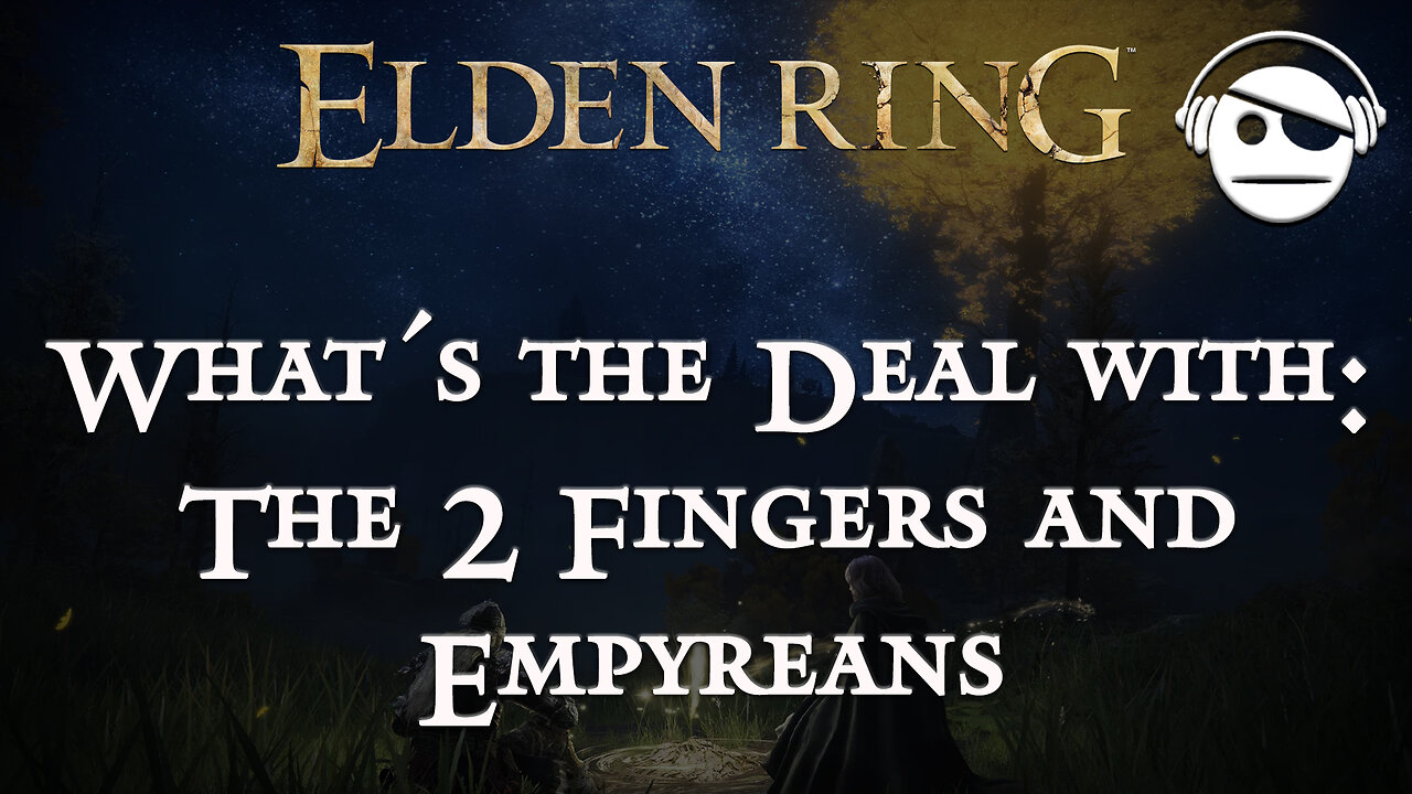 What´s the Deal: The 2 Fingers & Empyreans | Elden Ring Lore | 28 MAY 2024