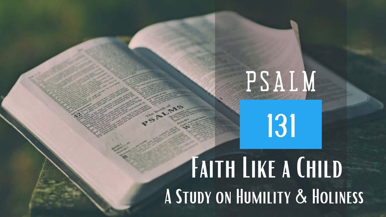 Psalm 131; Faith like a Child A study on Humility and Holiness
