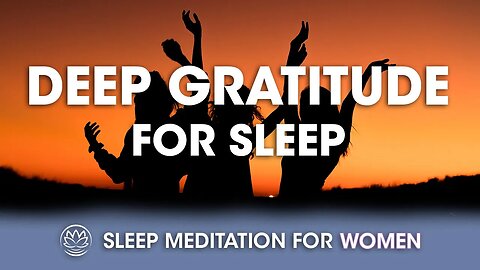 Deep Gratitude // Sleep Meditation for Women