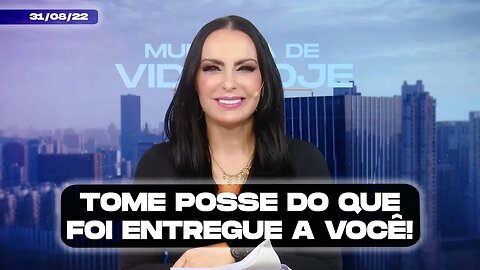 Tome posse do que foi entregue a você! || Mudança de Vida Hoje