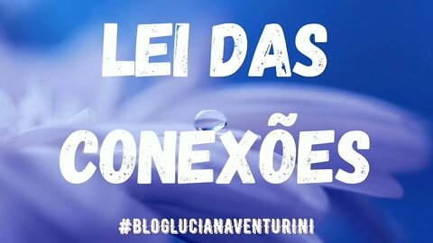 Leis do Universo - Lei das conexões #lucianaventurini #ViverMelhor #leisdouniverso