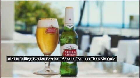 Aldi Is Selling Twelve Bottles Of Stella For Less Than Six