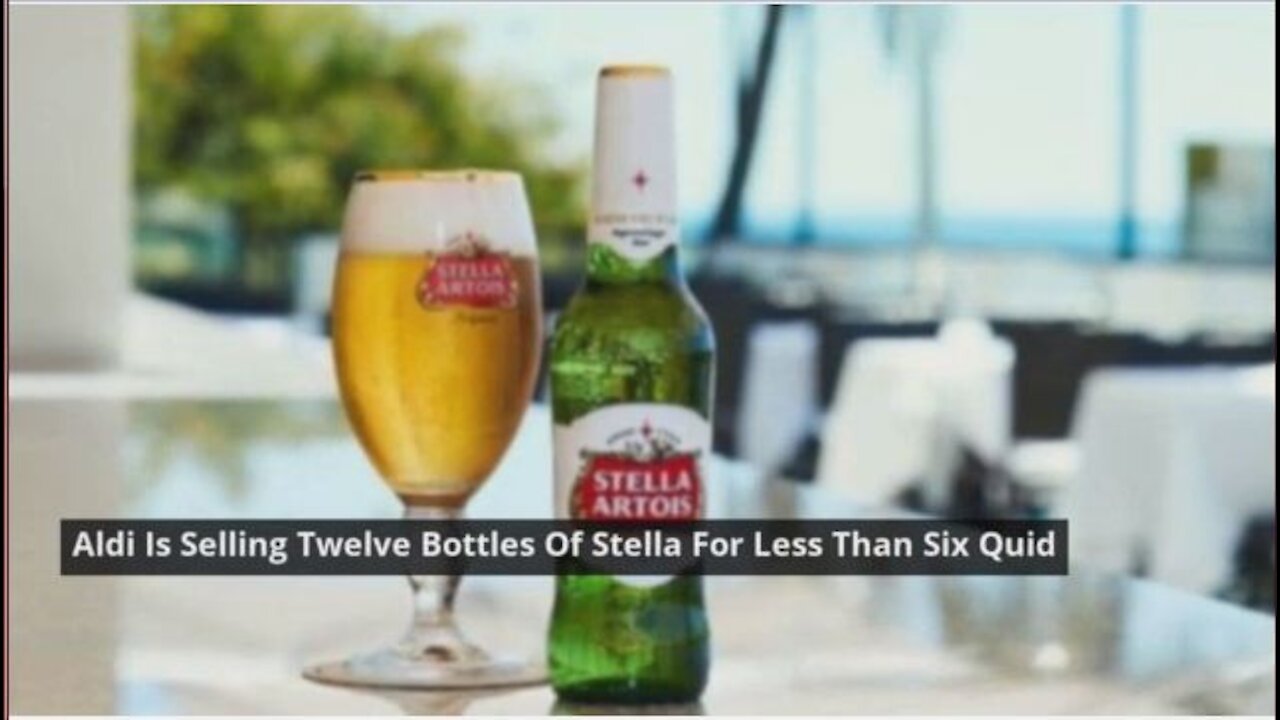 Aldi Is Selling Twelve Bottles Of Stella For Less Than Six