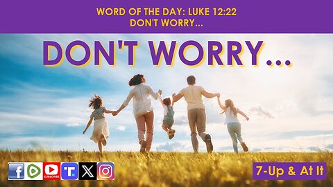 WORD OF THE DAY: LUKE 12:22​ - DON'T WORRY...​