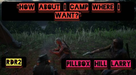 "How about I camp where I want to?" — RDR2