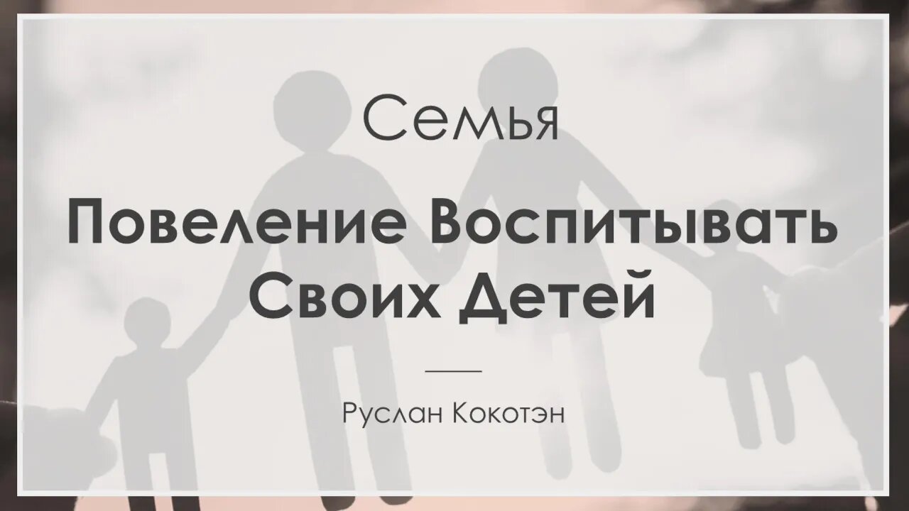 Повеление воспитывать своих детей | Руслан Кокотэн