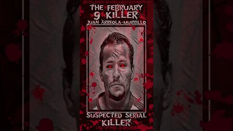 Juan Arreola- Murrillo, The February 9 Killer, Suspected Serial Killer