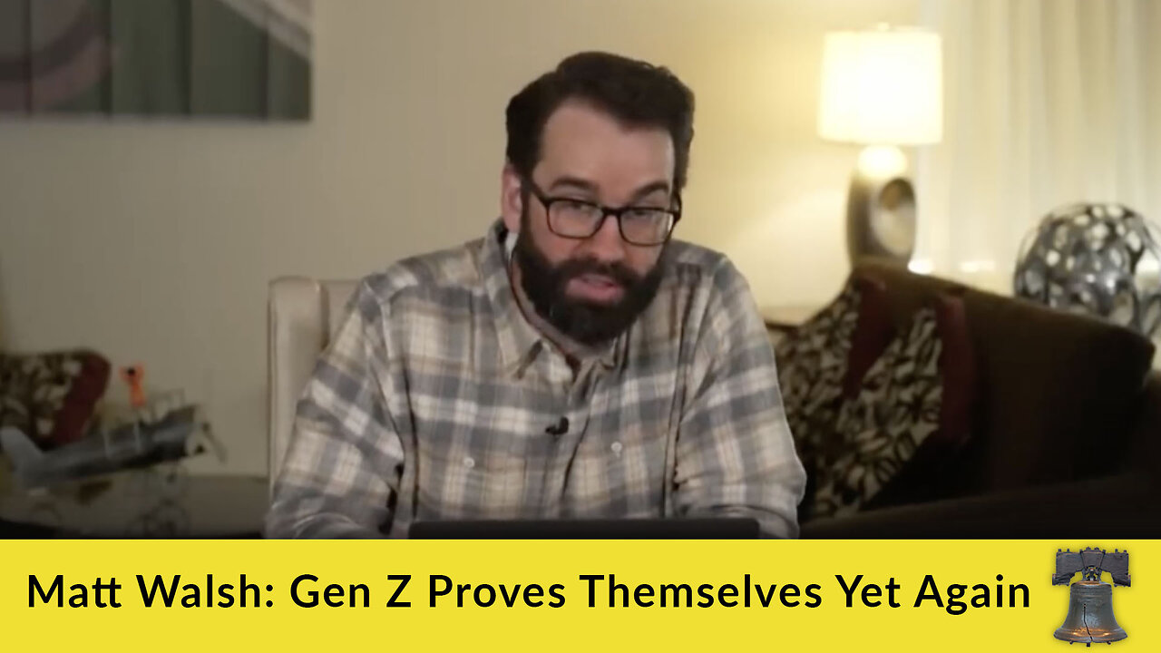 Matt Walsh: Gen Z Proves Themselves Yet Again