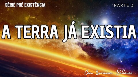 Parte 3 | A Terra Já Existia | A Pré Existência