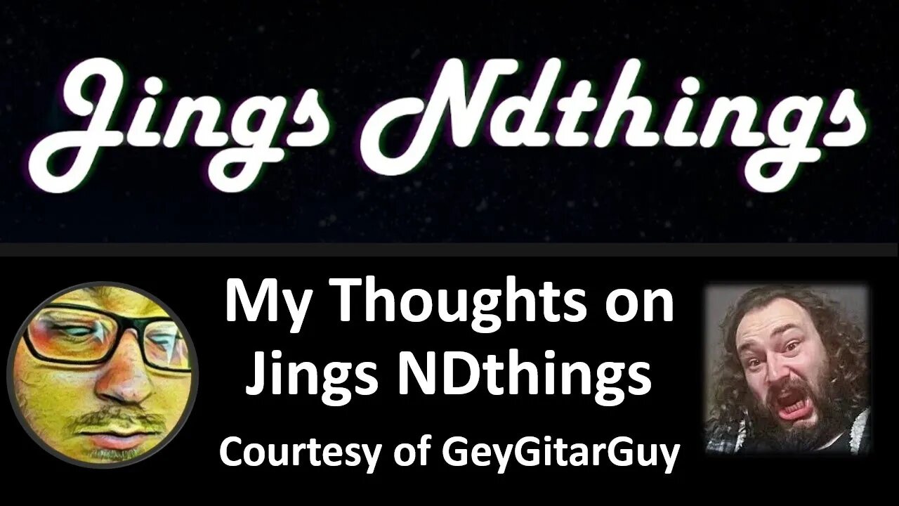 My Thoughts on Jings NDthings (Courtesy of GeyGitarGuy)