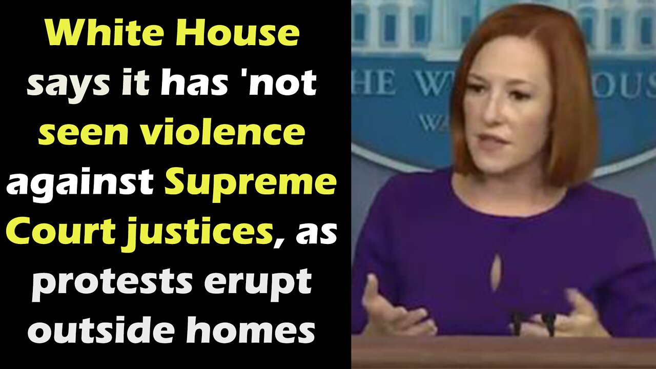 White House says it has 'not seen violence' against SCOTUS as protests erupt outside homes