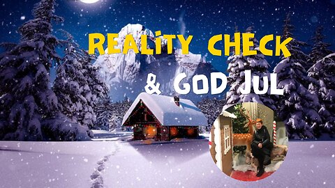 REALITY CHECK & GOD JUL